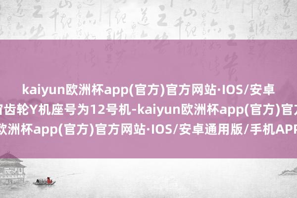 kaiyun欧洲杯app(官方)官方网站·IOS/安卓通用版/手机APP下载宙齿轮Y机座号为12号机-kaiyun欧洲杯app(官方)官方网站·IOS/安卓通用版/手机APP下载