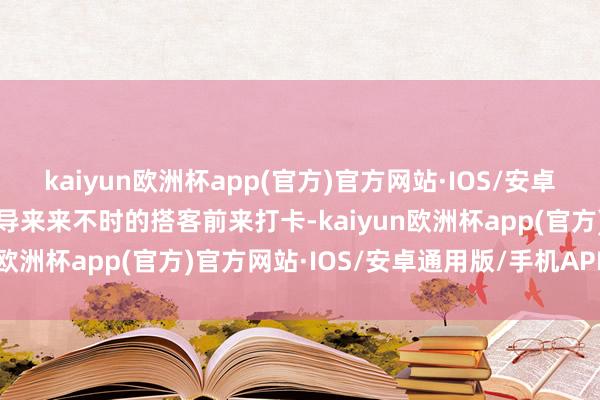 kaiyun欧洲杯app(官方)官方网站·IOS/安卓通用版/手机APP下载诱导来来不时的搭客前来打卡-kaiyun欧洲杯app(官方)官方网站·IOS/安卓通用版/手机APP下载