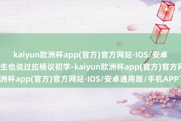 kaiyun欧洲杯app(官方)官方网站·IOS/安卓通用版/手机APP下载先生也说过拉杨议初学-kaiyun欧洲杯app(官方)官方网站·IOS/安卓通用版/手机APP下载