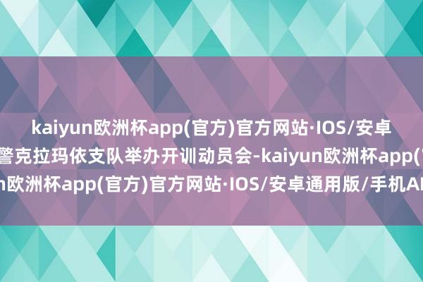 kaiyun欧洲杯app(官方)官方网站·IOS/安卓通用版/手机APP下载武警克拉玛依支队举办开训动员会-kaiyun欧洲杯app(官方)官方网站·IOS/安卓通用版/手机APP下载